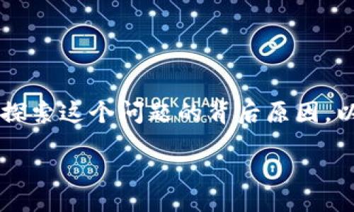 bianqiang
在这篇文章中，我们将讨论“TP钱包电脑版为什么没有币安链”这个话题。这是许多使用TP钱包电脑版本的用户常常碰到的问题。我们将深入探索这个问题的背后原因，以及可能的解决方案。希望通过这篇文章，能够为您带来清晰的视角，帮助您更好地理解TP钱包与币安链之间的关系，并找到适合的应对措施。

TP钱包电脑版无法连接币安链的原因与解决方案