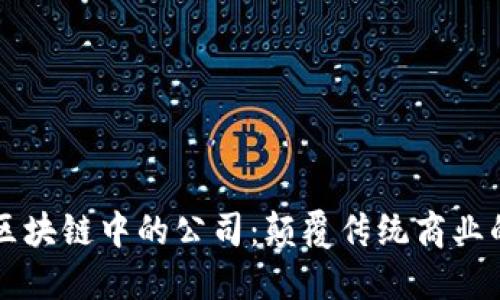 深入了解区块链中的公司：颠覆传统商业的创新力量