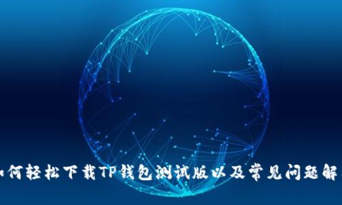 如何轻松下载TP钱包测试版以及常见问题解答