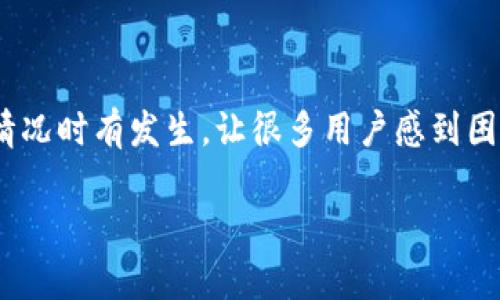 当你在TP钱包找不到提币的币时，你该怎么办？

随着数字货币的迅猛发展，越来越多的人开始使用各种钱包来存储和管理他们的加密资产。然而，提币到TP钱包后，找不到币的情况时有发生，让很多用户感到困惑和不安。究竟是什么原因导致了这种情况？又该如何解决呢？本文将为你详细剖析这个问题，帮助你安全地管理你的数字资产。

如何有效管理你的TP钱包资产？