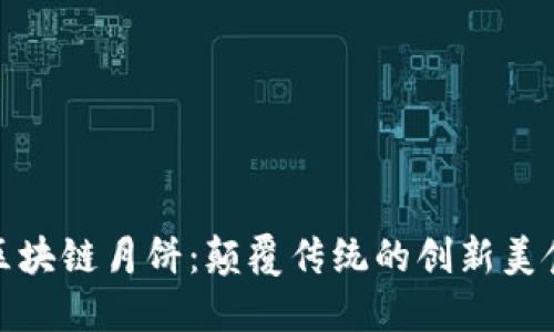 区块链月饼：颠覆传统的创新美食