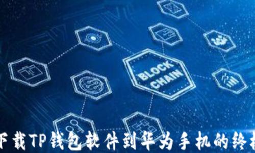 
轻松下载TP钱包软件到华为手机的终极指南