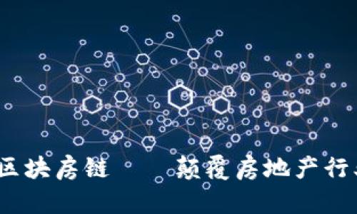 全面解析：区块房链——颠覆房地产行业的新技术
