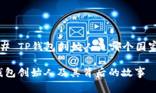 ### TP钱包创始人是哪个国家的？

TP钱包创始人及其背后的故事