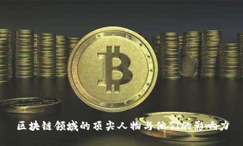 区块链领域的顶尖人物与他们的影响力