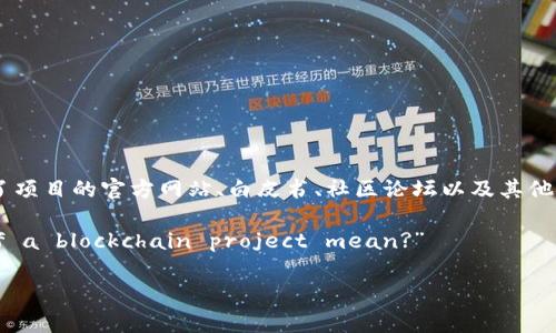 区块链项目网址是指与特定区块链项目相关的在线地址或链接，通常包含了项目的官方网站、白皮书、社区论坛以及其他重要资源。这些网址是用户获取项目信息、参与项目或进行投资的关键入口。

如果您需要英文翻译，可以用以下方式表达：“What does the website of a blockchain project mean?”

如果您有更具体的需求或者内容需要翻译，请告诉我！