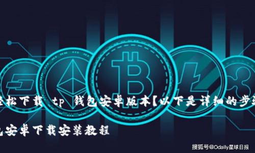 想要轻松下载 tp 钱包安卓版本？以下是详细的步骤教程

tp钱包安卓下载安装教程
