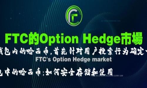 思考一个且的

我们将讨论TP钱包内的哈西币，首先针对用户搜索行为确定一个抓人眼球的

全面解析TP钱包中的哈西币：如何安全存储和使用