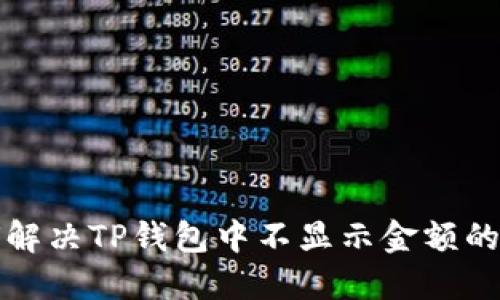 如何解决TP钱包中不显示金额的问题