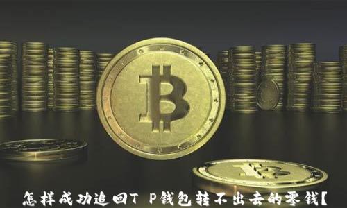 
怎样成功追回T P钱包转不出去的零钱？