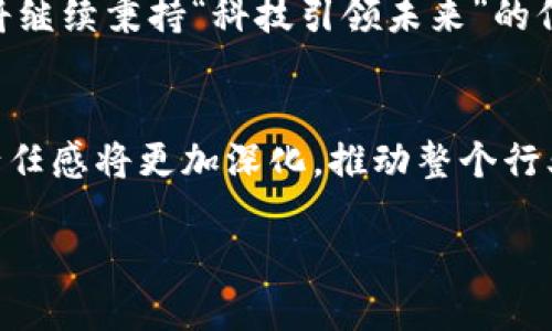 中国平安区块链图标的深刻意义
在当今信息化飞速发展的时代，区块链技术作为一种去中心化的新兴技术，逐渐成为金融科技、保险业乃至整个经济体的重要支柱。而中国平安作为国内保险行业的领军企业，积极拥抱这一前沿技术。在众多元素中，平安的区块链图标不仅仅是一个标识，它背后蕴含着企业对技术变革的坚定信心和对未来的美好愿景。

图标的设计理念
中国平安区块链图标的设计充分体现了“安全”、“透明”、“创新”三大核心价值。首先，在颜色方面，图标通常采用深蓝色或绿色，这些颜色不仅令人到科技感，同时也传达出一种信任和稳定的感觉。其次，图标的形状设计往往简约却不失大气，象征着开放与连接。它传达出区块链技术的本质——即通过去中心化的方式让信息更加透明，并为客户提供安全保障。

区块链技术对中国平安的影响
区块链作为一种颠覆性的技术，能够从根本上改变金融与保险行业的运营模式。通过使用区块链技术，中国平安不仅提高了业务的透明度，还减少了交易成本和时间。例如，利用区块链技术进行智能合约的执行，能够自动处理索赔，这样在一定程度上提高了客户的满意度。此外，区块链技术在数据管理和信息传递方面的高效性，为公司整体的运营效率提供了强有力的支持。

图标背后的文化内涵
每一个图标都承载着深厚的文化内涵和价值观。中国平安区块链图标，传递了一种企业责任感与使命感。它不仅仅代表着一家企业的形象，更是一种对社会和客户的承诺。在追求创新的同时，中国平安始终秉持着“以人为本”的理念，努力让科技更好地服务于生活。图标所体现的价值与情感，正是让消费者感受到品牌与他们之间的连接。

用户可能提出的问题
在谈到中国平安区块链图标时，用户可能会有以下两个问题：
ol
    li1. 中国平安区块链技术的应用场景有哪些？/li
    li2. 未来中国平安在区块链技术方面的展望是什么？/li
/ol

问题一：中国平安区块链技术的应用场景有哪些？
区块链技术的应用场景非常广泛，而中国平安在这方面的探索可谓走在行业的前列。首先，在保险理赔方面，通过区块链的智能合约，可以实现理赔过程的自动化，减少纸质文件的流转，让理赔的速度更快。此外，平安还在健康保险领域借助区块链技术实现了电子健康档案的共享，使得患者的数据能够安全、便捷地在不同医疗机构之间流通。
其次，中国平安在供应链金融中也积极应用区块链技术。通过实时监控产品从生产到销售的每一个环节，有效地降低了融资风险，提高了融资的效率。对于消费者而言，这样的透明化也增强了他们的消费信心。
最后，在打造数字身份认证方面，中国平安结合区块链技术推出了相应的解决方案。数字身份技术的应用不仅使得在线交易变得更为安全，还可以有效防止身份盗用和资料泄露，保护客户的个人隐私。

问题二：未来中国平安在区块链技术方面的展望是什么？
展望未来，中国平安对区块链技术的应用将会更加深入和广泛。随着技术的不断进步，平安将在更重要的领域进行探索，比如利用区块链技术来提升金融普惠性，帮助更多的低收入群体获得保险保障。同时，平安也在积极参与区块链标准的制定与行业生态的建设，希望通过构建开放合作的平台，推动整个行业的健康发展。
此外，随着Web3.0的兴起，中国平安同样会关注去中心化金融（DeFi）等新型商业模式，力图将区块链技术的优势充分发挥，为客户提供更优质的服务。在这一过程中，平安将继续秉持“科技引领未来”的信念，致力于创造更加安全、便捷的金融环境。

结语
中国平安区块链图标的意义远超其表面，它不仅是企业创新与发展的象征，更是对未来科技与人文高度融合的探索。随着科技的不断进步与发展，这一图标承载的使命和责任感将更加深化，推动整个行业向前迈进。我们期待，未来中国平安能够在区块链领域不断取得新的突破，为客户创造更多的价值。

中国平安区块链图标的深刻意义与探索