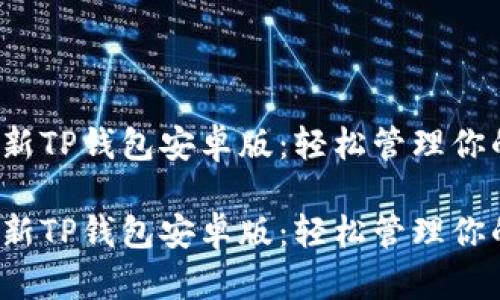 2023年最新TP钱包安卓版：轻松管理你的数字资产

2023年最新TP钱包安卓版：轻松管理你的数字资产