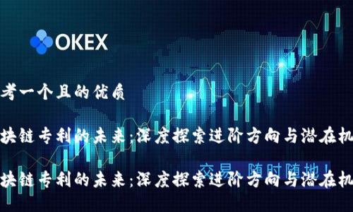 思考一个且的优质
区块链专利的未来:深度探索进阶方向与潜在机会
区块链专利的未来:深度探索进阶方向与潜在机会