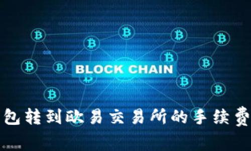 TP钱包转到欧易交易所的手续费详解