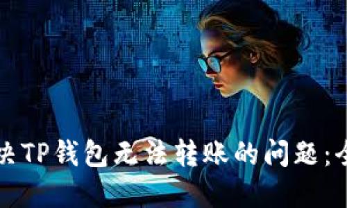 如何解决TP钱包无法转账的问题：全面指南