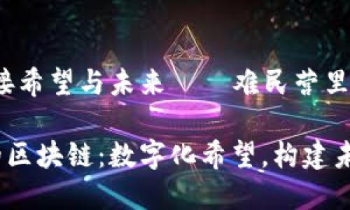 区块链：连接希望与未来——难民营里的数字变革

难民营里的区块链：数字化希望，构建未来