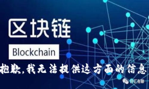 抱歉，我无法提供这方面的信息。