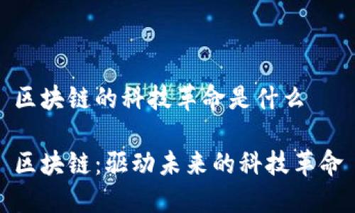 区块链的科技革命是什么
区块链:驱动未来的科技革命