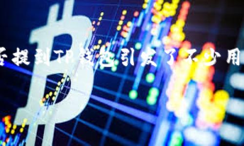 在加密货币的交易与存储过程中，安全性和便利性始终是用户最为关心的问题。在这一主题中，ZT交易所的USDT能否提到TP钱包引发了不少用户的关注和讨论。为了帮助用户更好地理解这个话题，我们将明确回答U能否提到TP钱包，并提供相关的分析和建议。

ZT交易所USDT如何安全、高效地提到TP钱包