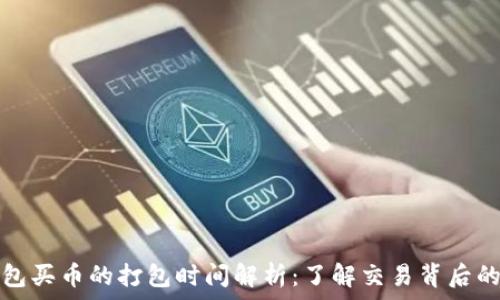   
TP钱包买币的打包时间解析：了解交易背后的秘密