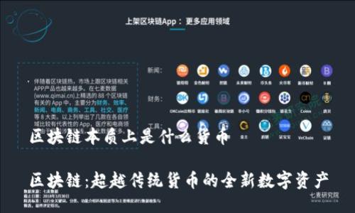 区块链本质上是什么货币

区块链：超越传统货币的全新数字资产