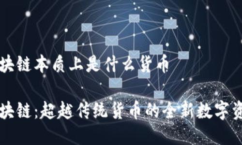 区块链本质上是什么货币

区块链：超越传统货币的全新数字资产