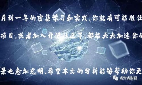 区块链操作员是什么意思

区块链技术作为一个高度前沿的领域，正在逐渐进入我们的日常生活和工作中。在这个技术变革迅速的时代，越来越多的人开始关注与区块链相关的职业和角色。区块链操作员就是这样一个值得深入探讨的职位。本文将对区块链操作员的定义、职责、所需技能，以及在这个职位上工作的前景进行全面的介绍。

什么是区块链操作员？

区块链操作员，顾名思义，是指从事区块链技术相关操作与管理的人。他们的主要任务是确保区块链系统的正常运行和维护，这在技术上涉及到对区块链网络的监控、资源的分配、以及交易的处理等。简单来说，区块链操作员就像是区块链世界里的“看门人”，负责维护系统的安全性与稳定性。

区块链操作员的主要职责

作为一名区块链操作员，你的日常工作可能涉及以下几个方面：

ul
    listrong系统监控：/strong实时监控区块链网络的状态，确保系统运行正常，任何时候都能够快速发现并解决问题。/li
    listrong交易验证：/strong验证进入区块链的交易，确保其合法性与有效性。这一过程对于防止欺诈行为至关重要。/li
    listrong数据备份：/strong定期进行区块链数据的备份，避免因系统故障或数据丢失造成的重大损失。/li
    listrong参与更新：/strong根据技术发展的需要，参与区块链系统的更新工作，确保系统能够保持在最前沿。/li
/ul

区块链操作员需要哪些技能？

要成为一名合格的区块链操作员，并不仅仅需要对区块链技术有一定的了解，以下几个技能同样重要：

ul
    listrong技术知识：/strong熟悉区块链的基本原理，如智能合约、加密算法等，了解不同类型的区块链，比如公有链、私有链和联盟链的特点。/li
    listrong数据分析能力：/strong能够对区块链上大量的数据进行分析，从中提取有效的信息，为决策提供支持。/li
    listrong解决问题的能力：/strong在面对技术问题时，能够快速找到解决方案，防止系统停运。/li
    listrong沟通能力：/strong区块链操作员需要与其他团队协作，因此良好的沟通能力也是必不可少的。/li
/ul

区块链操作员的职业前景

随着区块链技术的不断成熟与普及，需求开始逐渐增加，区块链操作员的职业前景相对乐观。许多企业都在积极探索如何将区块链技术应用到其商业模式中，因此相关岗位的需求也在不断上涨。

此外，随着数字货币的兴起，尤其是比特币等加密货币的普及，越来越多的人对相关职业产生了浓厚的兴趣，进一步推动了这一领域的发展。因此，区块链操作员成为了一种受欢迎的职业选择，许多技术、金融及IT企业都有相关的招聘需求。

对区块链操作员的思考

通过对区块链操作员的分析，我们可以看出，这项工作不仅仅是技术工作，更是一个涉及到策略、管理和团队合作的综合性岗位。对于想要进入这一领域的人来说，除了掌握必要的技术基础外，还需要具备快速学习和适应新技术的能力。

同时，区块链这一行业仍在不断发展中，所以持续更新自己的知识储备、参与行业交流和培训将有助于职业发展。而那些能够在这个技术快速变革的时代不断寻求创新的人，无疑将会在这个领域中占据一席之地。

常见问题

h41. 区块链操作员需要具备什么样的教育背景？/h4

对于进入区块链操作员这一领域的人来说，相对理想的教育背景通常是计算机科学、信息技术或相关领域的学士或硕士学位。不过，这并不是绝对的，有些成功的区块链操作员也可能是自学成才，或者通过相关的职业培训课程获得必要的知识和技能。

一般来说，学士学位会帮助你打下坚实的基础，培养的一些编程技能和数据分析能力对于将来的职业发展有很大帮助。同时，有经验的区块链操作员往往会持续参加相关的培训课程，以增强自身在这个领域的竞争力。

h42. 成为区块链操作员需要多长时间？/h4

要成为一名区块链操作员，所需的时间因个人的学习能力及背景不同而有所差异。通常，如果你已经有了计算机科学的基础，经过几月到一年的密集学习和实践，你就有可能胜任这一职位。

对于没有相关基础的人来说，可能需要两到三年的时间，既要学习理论知识，也要进行实际的项目操作。参与一些区块链相关的实习项目，或者加入开源社区等，都能大大加速你的学习过程。

总结

区块链操作员作为一种新兴职业，充满了可能性与挑战。其在区块链生态系统中的作用至关重要，而随着这一领域的不断发展，其前景也愈加光明。希望本文的分析能够帮助你更深入地了解这一职业，激发你对区块链技术的兴趣和探索热情。