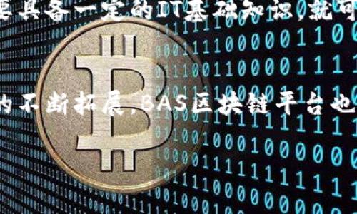 BAS区块链平台概述
在当今数字化快速发展的世界，区块链技术以其不可篡改和透明性而受到越来越多的关注。在众多的区块链平台中，BAS（Blockchain as a Service）区块链平台作为一种新兴的技术解决方案，脱颖而出。它不仅为企业提供了区块链的基础设施，还简化了技术的实施过程，使得企业能够更好地利用这项颠覆性的技术。

BAS区块链平台的核心功能
BAS平台通常提供一整套服务，包括智能合约的创建与管理、数据存储、安全性保障以及与其他系统的集成等。这些功能使得企业可以更轻松地创建自己的区块链网络，而无需深入了解底层技术的复杂性。

BAS区块链平台的优势
选择BAS区块链平台的企业，可以享受到以下几个显著的优势：

ul
    listrong降低进入门槛：/strongBAS平台提供了一系列工具和API接口，能够帮助企业快速上手，无需高深的技术团队。/li
    listrong成本效益：/strong企业可以按需使用资源，避免在硬件和软件上投入过多，降低整体的IT成本。/li
    listrong安全可靠：/strong借助区块链的独特结构，数据安全性有了显著提升，能够有效减少数据丢失和篡改的风险。/li
    listrong灵活性：/strongBAS平台通常支持多种不同的区块链协议，企业可根据需求选择最适合的方案。/li
/ul

BAS区块链平台的应用场景
BAS区块链平台可广泛应用于多个行业，包括金融、供应链管理、医疗卫生及物联网等。在金融行业，BAS平台可以用于智能合约的实施，简化交易流程；在供应链管理中，透明的追踪方式有助于提高供应链的效率；而在医疗卫生领域，区块链的安全特性能够有效保护患者隐私，促进数据共享。

总结
BAS区块链平台作为一种创新的技术工具，不仅能够帮助企业快速实现区块链的应用，还能够提升业务效率和安全性。在未来的数字经济中，越来越多的企业将会意识到这种平台的重要性，加入到区块链技术的应用大潮中。

常见问题
h41. BAS区块链平台适合哪些类型的企业？/h4
实际上，BAS区块链平台适用于各类企业，尤其是那些希望在技术上寻求创新的公司。无论是初创企业还是大型跨国公司，只要对区块链技术感兴趣，BAS平台都能提供合适的解决方案。例如，零售行业的企业可以使用BAS平台追踪产品的来源，保证产品的真实性；而金融机构可以利用其智能合约功能来简化和自动化交易流程。因此，无论企业的规模或行业如何，BAS区块链平台都能提供巨大的帮助和机遇。

h42. 使用BAS区块链平台是否需要专业的技术团队？/h4
这是一个常见的疑问。实际上，使用BAS区块链平台的一个主要优点就是降低了企业对专业技术团队的依赖。这些平台通常会提供直观的用户界面和丰富的文档，使得使用者可以较为轻松地上手。例如，企业只需要具备一定的IT基础知识，就可以通过平台提供的工具进行智能合约的创建和管理。同时，许多BAS供应商还提供专业的支持服务，帮助企业解决在使用过程中的问题，这样一来，企业可以集中精力在业务发展上，而不必过多烦恼技术上的困难。

总结与展望
随着区块链技术的不断发展，BAS区块链平台将会在各行各业中扮演越来越重要的角色。它提供了一个便捷、高效的解决方案，能够帮助企业在数字经济中赢得竞争优势。未来，随着技术的进一步成熟和应用场景的不断拓展，BAS区块链平台也有望迎来更加广阔的发展前景，推动整个社会向更加透明、安全和高效的方向发展。 

全面解析BAS区块链平台的优势与应用
