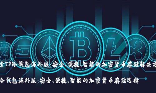 探索TP冷钱包海外版：安全、便捷、智能的加密货币存储解决方案

TP冷钱包海外版：安全、便捷、智能的加密货币存储选择