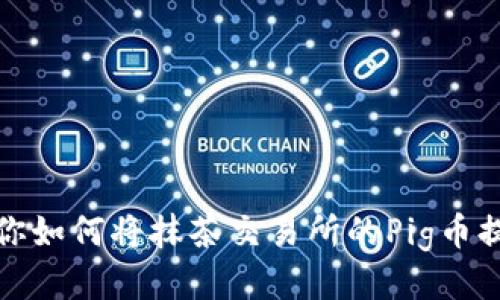 一步步教你如何将抹茶交易所的Pig币提到TP钱包