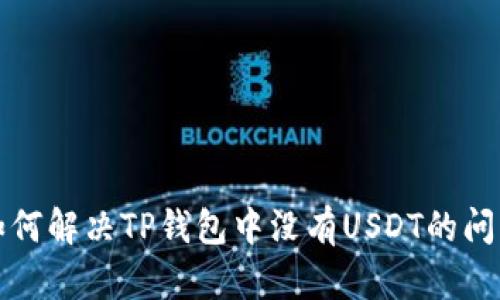 如何解决TP钱包中没有USDT的问题
