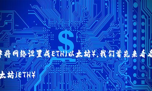 为了帮助你更好地理解如何在TP钱包中将网络设置成ETH（以太坊），我们首先来看看TP钱包是什么以及如何完成这个操作。

深入了解TP钱包：如何将网络设置为以太坊（ETH）