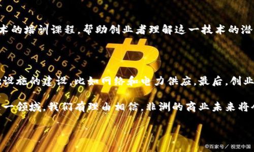 非洲创业区块链是一个快速发展的领域，代表了非洲大陆对于区块链技术和创业创新的重视和应用。在这一背景下，区块链在非洲的创业生态中可能会引发变革，助力经济增长和社会进步。为了全面了解这个话题，我们将从多个角度进行探讨。

什么是区块链技术？

区块链技术最初是为了支持比特币等加密货币而开发的，但它的应用远不止于此。简单来说，区块链是一种去中心化的数据库技术，它通过分布式账本记录每一笔交易。这意味着每一笔交易都会被许多参与者共同验证，从而提高了数据的安全性和透明度。

区块链的特点使其在金融、医疗、供应链管理等多个领域都有潜在的应用。尤其是在信任度较低或者缺乏有效监管的环境中，区块链可以提供一个可靠的解决方案。

非洲的创业现状

非洲过去几年一直在经历经济转型，越来越多的年轻人选择创业来实现自己的梦想。在一些国家，年轻一代的创业精神正逐渐成为推动经济发展的重要力量。尤其是在技术不断进步的今天，非洲的创业者们越来越多地寻求利用现代技术来解决传统行业中的痛点。

例如，许多非洲创业者正在利用数字支付、电子商务等新兴技术，创造出更为灵活和便利的商业模式。由于许多地区仍然缺乏传统银行的支持，区块链技术提供了一个可行的替代方案，使得广大没有银行账户的人也能参与到经济活动中来。

区块链在非洲创业中的应用

在非洲，区块链的潜力主要体现在以下几个方面：

ul
    listrong金融服务/strong：区块链可以为那些没有接入传统金融服务的人提供金融支持。例如，有些初创企业通过区块链技术提供微借贷服务，使小企业能够顺利获得运营资金。/li
    listrong透明供应链/strong：在农业和矿业等领域，区块链技术能够通过实时追踪产品来源，实现更高的透明度，确保消费者能够信任所购买的商品。/li
    listrong身份验证/strong：许多非洲国家面临身份管理的挑战，常常导致诈骗和欺诈行为。而区块链技术能够提供安全且难以篡改的身份验证方案，为用户提供更多保障。/li
    listrong跨境交易/strong：区块链的去中心化特性使得跨境支付变得更加便捷和经济，可以减少中介费用，速度更快。/li
/ul

非洲创业区块链的挑战

尽管非洲的区块链企业正在蓬勃发展，但依然面临许多挑战：

ul
    listrong政策支持不足/strong：许多国家对于区块链的政策仍在制定之中，缺乏明确的法律框架导致创业者在操作中面临诸多不确定性。/li
    listrong技术落后/strong：部分地区的网络基础设施不足，限制了区块链技术的广泛应用。/li
    listrong教育与意识/strong：普通民众对区块链的认知较低，需要更多的教育和宣传来提升相关知识。/li
/ul

非洲区块链创业未来展望

尽管面临诸多挑战，非洲的区块链创业市场仍具有巨大的潜力。随着政策的逐渐完善和技术的发展，越来越多的创业者将利用区块链技术来推动社会和经济的进步。

此外，全球范围内对区块链的重视程度在不断上升，非洲的创业者也可以借此机会与国际市场接轨，吸引更多的投资和合作，进一步推动本地经济的发展。

相关问题探讨

h41. 如何推动非洲创业者使用区块链技术？/h4

推动非洲创业者使用区块链技术的关键在于教育和资源的提供。政府与非政府组织可以合作，开展区块链技术的培训课程，帮助创业者理解这一技术的潜力和应用场景。同时，金融机构、投资者也应该积极支持区块链初创企业，提供资金和技术支持。

h42. 非洲的区块链创业生态系统应该具备哪些要素？/h4

一个健康的区块链创业生态系统应包括多个要素。首先是政策支持，政府应构建完善的法律框架。其次是基础设施的建设，比如网络和电力供应。最后，创业者之间的交流与合作也是十分重要的，通过共享经验和资源，可以加速整个生态系统的发展。

总的来说，非洲创业区块链的前景充满希望，有望成为未来经济增长的新引擎。随着越来越多的创业者探索这一领域，我们有理由相信，非洲的商业未来将会更加美好。

非洲创业区块链：创新与机遇的交汇点