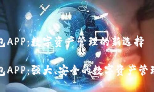 TP钱包APP：数字资产管理的新选择

TP钱包APP：强大、安全的数字资产管理工具