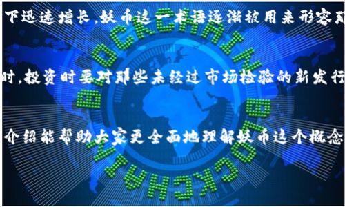 区块链妖币的基本概念
在数字货币不断发展的今天，区块链妖币（或称“妖币”）已经成为了一个颇具争议的话题。首先，我们需要明确什么是“妖币”。简单来说，妖币是指那些价格波动极大、投资风险高，但同时也可能带来丰厚回报的数字货币。这些币种往往在社交媒体或某些社区中被强烈关注，吸引众多投资者的目光。

妖币的特点与风险
这种类型的币通常具有以下几个显著的特点：
ul
    listrong价格波动剧烈：/strong妖币的价格通常会在短时间内出现巨大的涨跌，投资者面临高风险，而这种风险有时会吸引胆大的投机者。/li
    listrong缺乏实际应用：/strong很多妖币并没有强有力的技术支撑或实际应用场景，投资者往往难以判断这些币是否值投。/li
    listrong社交媒体驱动：/strong妖币的普及和价格的跃动往往受到社交媒体的影响，社区的炒作和讨论可能会推动币价迅速上涨，但同样也可能导致价格暴跌。/li
    listrong短期交易频繁：/strong不少投资者将妖币视为短期交易的工具，频繁进出市场，试图从中获取利润。/li
/ul

妖币的社会影响
在数字货币市场，妖币并非单纯的金融产品，它们的流行反映出一部分年轻人对于快速致富的渴望。然而，随之而来的也是对个人财务安全的巨大威胁。许多人因为盲目跟风而损失惨重，社会对于妖币的认知也不断分化。有人认为这是一场金融创新，也有人将其视为泡沫破裂的前兆。

妖币的市场现状
如今，市场上涌现出不少妖币，各种造概念、推广手段层出不穷。投资者在这样的市场中需要保持清醒的头脑。法律监管也在不断加强，但是整个行业仍然存在不小的安全隐患和不确定性。妖币的盛行同样推动了许多新兴的监管机制与市场规范的出现。

如何判断妖币的投资价值
对于希望投资妖币的人来说，判断一款妖币的投资价值至关重要。这不仅需要关注币种的技术背景，还需要了解其背后的团队、市场需求以及社区支持。以下是一些简单的建议：
ul
    listrong研究项目背景：/strong了解该币的白皮书和技术团队，看看它是否有实际应用场景。/li
    listrong观察市场趋势：/strong关注媒体和社交网络的动态，观察该币是否受到用户关注和支持。/li
    listrong量入为出：/strong在投资妖币时，绝不要投入超过自己承受能力的资金，尽量控制风险。/li
    listrong寻求专业意见：/strong如果自己对这个市场了解不多，寻求专业投资顾问的意见往往能够帮助你做出更明智的选择。/li
/ul

常见问题解答

h4问题一：妖币的由来是什么？/h4
很多人对妖币的起源充满疑问。实际上，妖币的概念并不是一个新的东西。随着比特币的兴起，市场上开始涌现出大量仿制品和新币种，而这些币种往往在社交媒体的推动下迅速增长。妖币这一术语逐渐被用来形容那些极为活跃但缺乏实质内容的币种，很多时候，它们的“妖”不仅指价格的“妖艳”，更意味着它们背后潜在的风险与不可预测性。

h4问题二：如何避免在妖币投资中受骗？/h4
为了防止在妖币投资中上当受骗，作为投资者，首先要培养自己的风险意识。比如，平时可以多多关注一些数字货币社区，了解市场动态，听取更多投资者的意见和经验。同时，投资时要对那些未经过市场检验的新发行币种保持高度警惕，尽量避免盲目跟风，尤其是那些靠炒作声势大造噱头的项目。在选择投资前，始终保持理性的态度，多做调查与分析，才能更好地保护自己的资金安全。

结论
总体而言，区块链妖币的定义和影响是一个复杂且多面的议题。在快速发展的数字货币市场中，妖币的存在既反映了投资者的心理，也揭示了市场的某些潜规则。希望这个介绍能帮助大家更全面地理解妖币这个概念，并在未来的投资中做出更聪明的决策。

区块链妖币：投资风险与魅力的双面刃