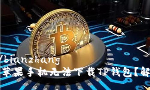 bianzhang/bianzhang
为什么我的苹果手机无法下载TP钱包？解决方案详解