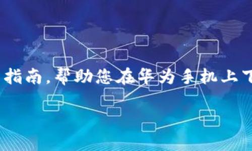 注意：在撰写此内容时，我们将为您提供全面、实用的指南，帮助您在华为手机上下载TP钱包，并解决您在使用中可能遇到的相关问题。

华为手机用户必看：轻松下载TP钱包的完美攻略