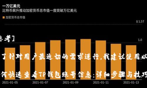 [思考]

为了针对用户最迫切的需求进行，我建议使用以下

如何快速查看TP钱包账号信息：详细步骤与技巧