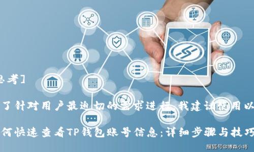 [思考]

为了针对用户最迫切的需求进行，我建议使用以下

如何快速查看TP钱包账号信息：详细步骤与技巧