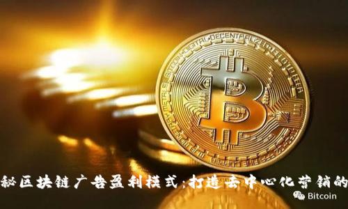 : 揭秘区块链广告盈利模式：打造去中心化营销的未来