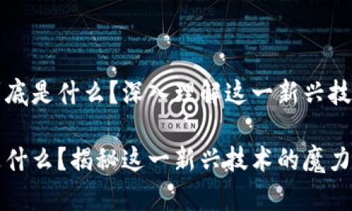 区块链到底是什么？深入理解这一新兴技术的奥秘

区块链是什么？揭秘这一新兴技术的魔力