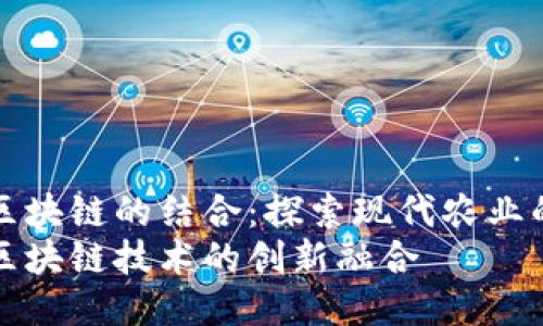 农业与区块链的结合：探索现代农业的新纪元
农业与区块链技术的创新融合