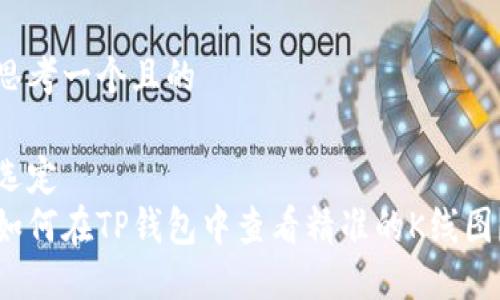 思考一个且的

选定
如何在TP钱包中查看精准的K线图？