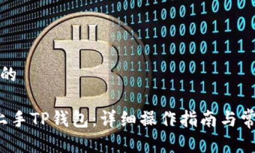 思考一个且的

 如何轻松上手TP钱包：详细操作指南与常见问题解答