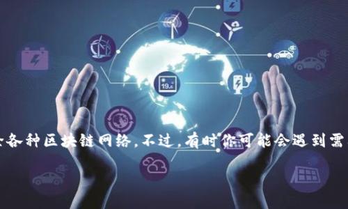 如何删除TP钱包中的网络？

在区块链和加密货币的世界中，钱包的管理变得越来越重要。就拿TP钱包来说，它为用户提供了一个方便的界面，可以轻松地添加和删除各种区块链网络。不过，有时你可能会遇到需要删除某个不再使用的网络的情况。那么，如何有效地在TP钱包中删除网络呢？接下来，我将为你详细介绍这个流程，并附上实用的提示。

简单易懂的TP钱包网络删除指南