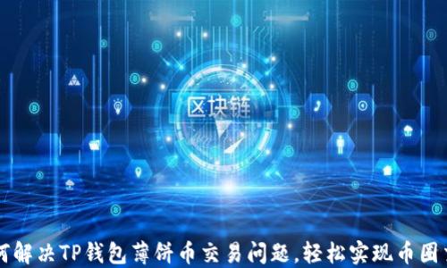 
如何解决TP钱包薄饼币交易问题，轻松实现币圈交易