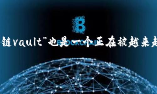 区块链技术正在改变多个行业，它带来的创新和安全性被广泛应用。而在这个领域中，“区块链vault”也是一个正在被越来越多的人关注的概念。那么，区块链vault究竟是什么意思呢？下面我们将深入探讨这个话题。

深入理解区块链Vault的定义与功能