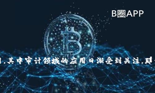 审计的区块链是什么

在如今的数字时代，技术的飞速发展正在改变我们工作和生活的方方面面。区块链技术作为一种创新性的去中心化数据库，被越来越多的行业所采用，其中审计领域的应用日渐受到关注。那么，审计的区块链究竟是什么？它又将如何改变传统审计工作的规则？本篇文章将为您详细探讨这一话题，帮助您更好地理解区块链在审计中的价值。

探秘审计的区块链：揭示数字透明化的未来