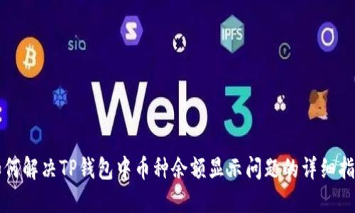 如何解决TP钱包中币种余额显示问题的详细指南