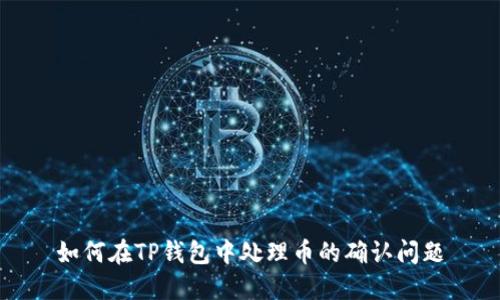 如何在TP钱包中处理币的确认问题